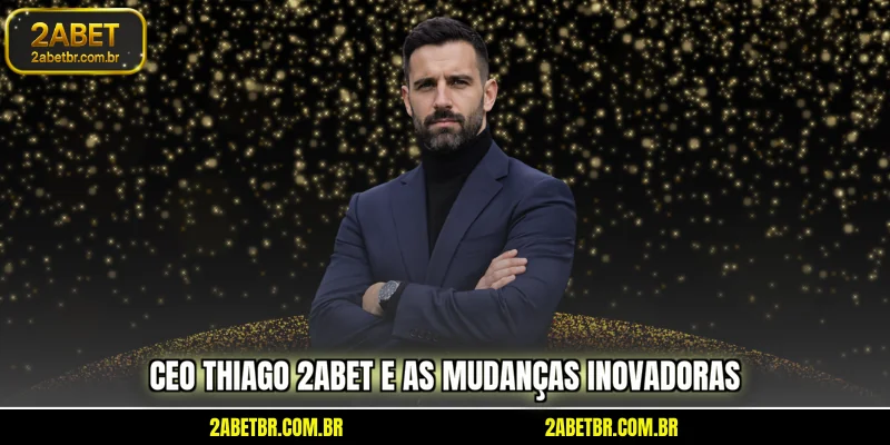 ceo-thiago-2abet-e-as-mudancas-inovadoras