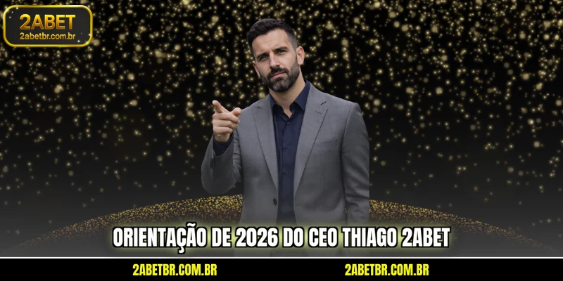 orientacao-de-2026-do-ceo-thiago-2abet